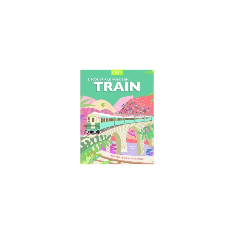 Découvrir le monde en train - merveilleux itinéraires